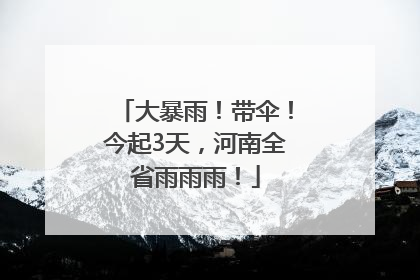大暴雨！带伞！今起3天，河南全省雨雨雨！