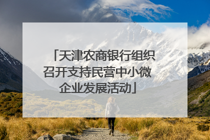 天津农商银行组织召开支持民营中小微企业发展活动