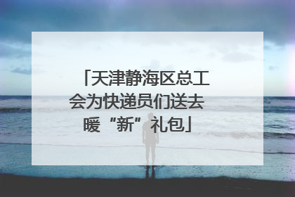 天津静海区总工会为快递员们送去暖“新”礼包
