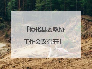 德化县委政协工作会议召开
