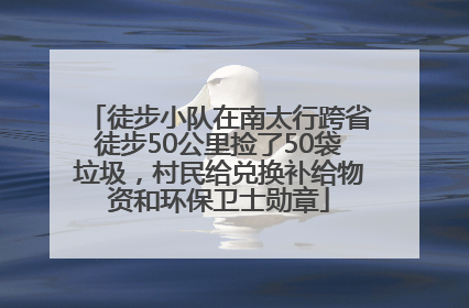 徒步小队在南太行跨省徒步50公里捡了50袋垃圾，村民给兑换补给物资和环保卫士勋章