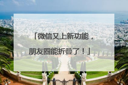 微信又上新功能，朋友圈能折叠了！