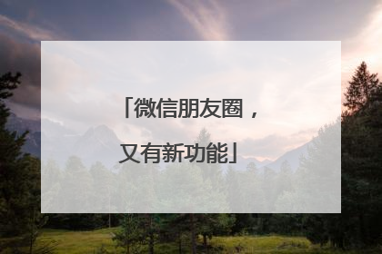 微信朋友圈，又有新功能