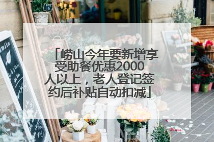 崂山今年要新增享受助餐优惠2000人以上，老人登记签约后补贴自动扣减