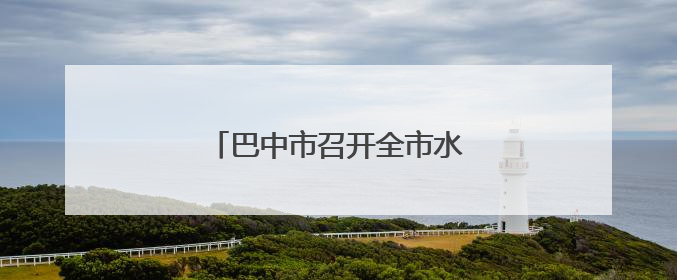 巴中市召开全市水环境管理工作会议
