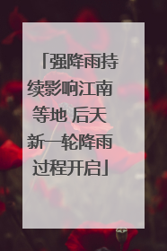 强降雨持续影响江南等地 后天新一轮降雨过程开启