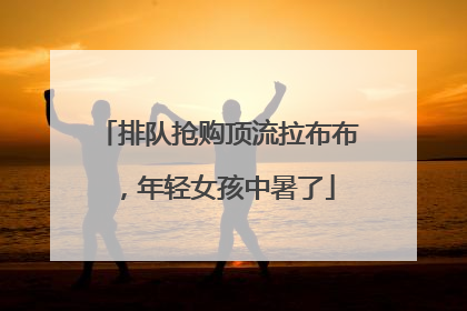 排队抢购顶流拉布布，年轻女孩中暑了