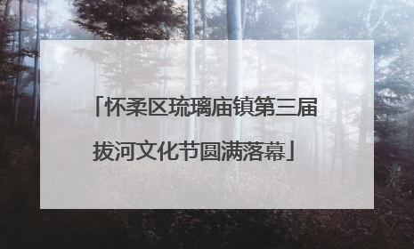 怀柔区琉璃庙镇第三届拔河文化节圆满落幕