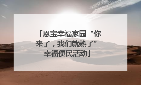恩宝幸福家园“你来了，我们就熟了” 幸福便民活动