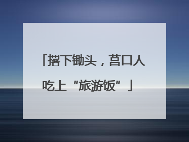 撂下锄头，莒口人吃上“旅游饭”