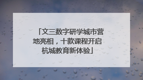 文三数字研学城市营地亮相，十款课程开启杭城教育新体验