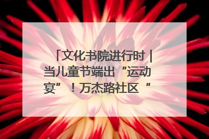 文化书院进行时｜当儿童节端出“运动宴”！万杰路社区“玩”出亲子新花样