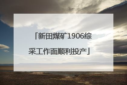 新田煤矿1906综采工作面顺利投产