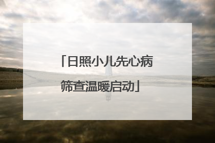 日照小儿先心病筛查温暖启动