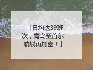 日均达39班次，青岛至首尔航线再加密！