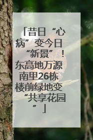 昔日“心病”变今日“新景”！东高地万源南里26栋楼前绿地变“共享花园”