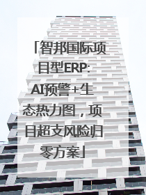 智邦国际项目型ERP:AI预警+生态热力图，项目超支风险归零方案