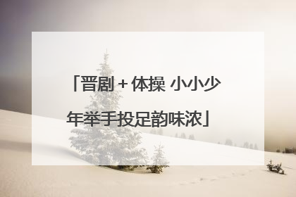晋剧＋体操 小小少年举手投足韵味浓