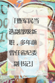 暨军民当选副部级新职，多年前曾任省纪委副书记
