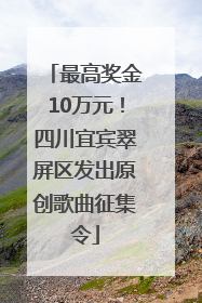 最高奖金10万元！四川宜宾翠屏区发出原创歌曲征集令
