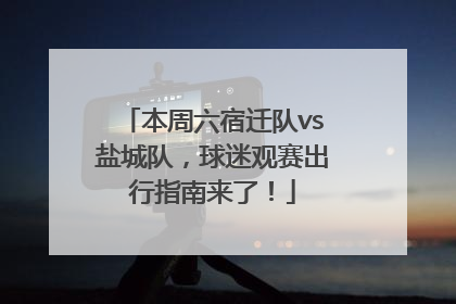 本周六宿迁队vs盐城队，球迷观赛出行指南来了！