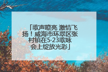 歌声嘹亮 激情飞扬！威海市环翠区张村镇在5·23歌咏会上绽放光彩