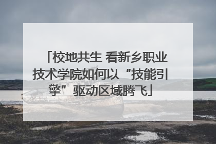 校地共生 看新乡职业技术学院如何以“技能引擎”驱动区域腾飞