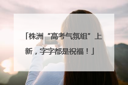 株洲“高考气氛组”上新，字字都是祝福！