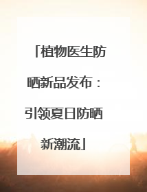 植物医生防晒新品发布：引领夏日防晒新潮流