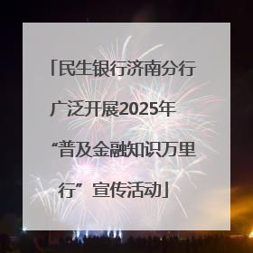 民生银行济南分行广泛开展2025年“普及金融知识万里行”宣传活动