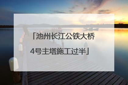 池州长江公铁大桥4号主塔施工过半