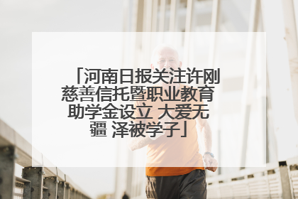 河南日报关注许刚慈善信托暨职业教育助学金设立 大爱无疆 泽被学子