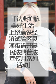 法典护航美好生活 上饶高铁经济试验区灵溪街道开展民法典普法宣传月系列活动