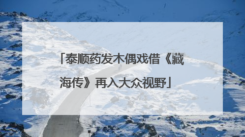 泰顺药发木偶戏借《藏海传》再入大众视野