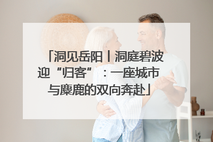 洞见岳阳丨洞庭碧波迎“归客”：一座城市与麋鹿的双向奔赴