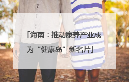 海南：推动康养产业成为“健康岛”新名片