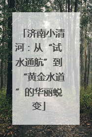济南小清河：从“试水通航”到“黄金水道”的华丽蜕变