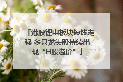 港股锂电板块短线走强 多只龙头股持续出现“H股溢价”
