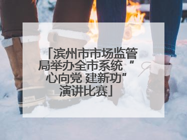 滨州市市场监管局举办全市系统“心向党 建新功”演讲比赛