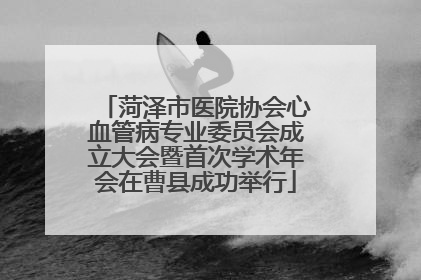 菏泽市医院协会心血管病专业委员会成立大会暨首次学术年会在曹县成功举行