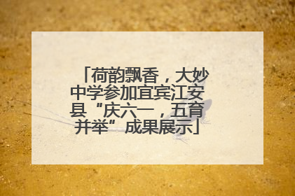 荷韵飘香，大妙中学参加宜宾江安县“庆六一，五育并举”成果展示
