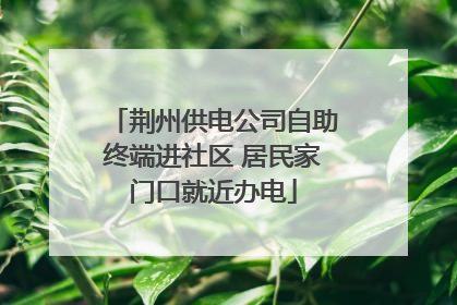 荆州供电公司自助终端进社区 居民家门口就近办电