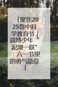 聚焦2025鲁中科学教育节｜淄博少年“泥潭一跃”：六一节里的勇气勋章