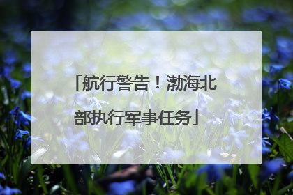航行警告！渤海北部执行军事任务