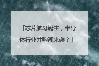 芯片航母诞生，半导体行业并购潮来袭？