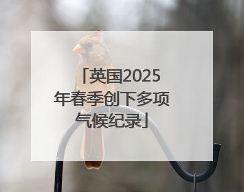 英国2025年春季创下多项气候纪录