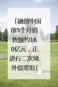 融创中国前5个月销售额约160亿元，正进行二次境外债重组