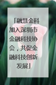 融慧金科加入深圳市金融科技协会，共促金融科技创新发展