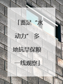 蓄足“水动力” 多地抗旱保粮一线观察