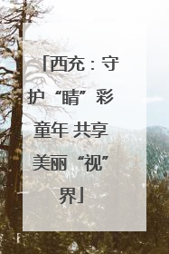 西充：守护“睛”彩童年 共享美丽“视”界